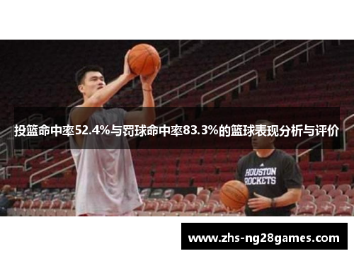 投篮命中率52.4%与罚球命中率83.3%的篮球表现分析与评价 投篮命中率52.4%与罚球命中率83.3%的篮球表现分析与评价