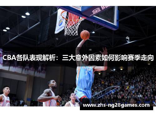 CBA各队表现解析：三大意外因素如何影响赛季走向