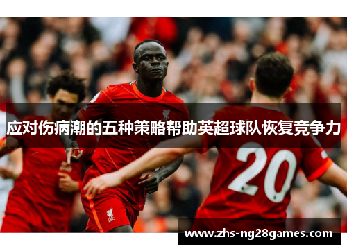 应对伤病潮的五种策略帮助英超球队恢复竞争力