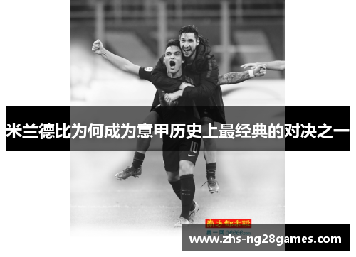 米兰德比为何成为意甲历史上最经典的对决之一