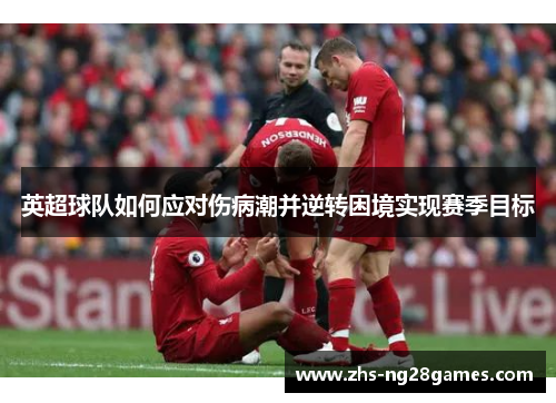 英超球队如何应对伤病潮并逆转困境实现赛季目标
