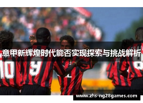 意甲新辉煌时代能否实现探索与挑战解析