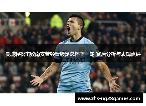 曼城轻松击败南安普顿晋级足总杯下一轮 赛后分析与表现点评