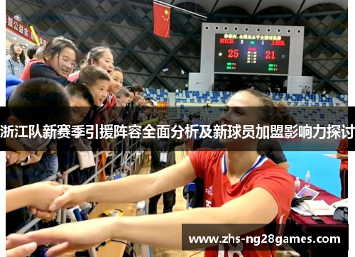 浙江队新赛季引援阵容全面分析及新球员加盟影响力探讨 浙江队新赛季引援阵容全面分析及新球员加盟影响力探讨