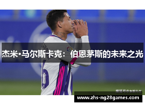 杰米·马尔斯卡克:伯恩茅斯的未来之光 杰米·马尔斯卡克:伯恩茅斯的未来之光