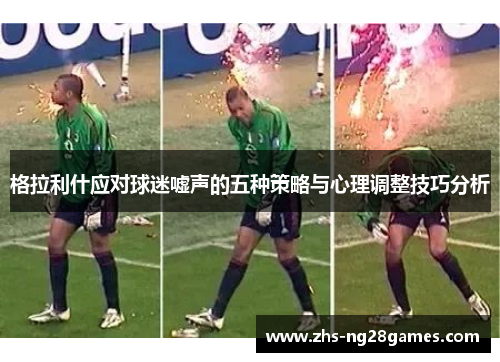 格拉利什应对球迷嘘声的五种策略与心理调整技巧分析