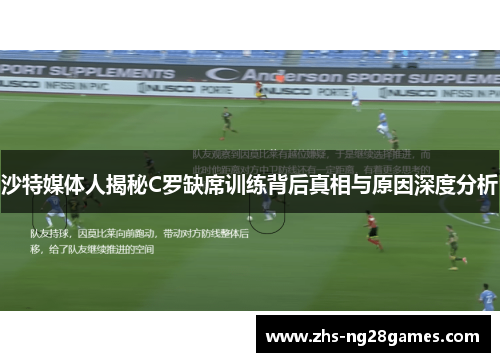 沙特媒体人揭秘C罗缺席训练背后真相与原因深度分析