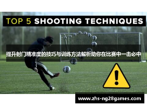 提升射门精准度的技巧与训练方法解析助你在比赛中一击必中 提升射门精准度的技巧与训练方法解析助你在比赛中一击必中
