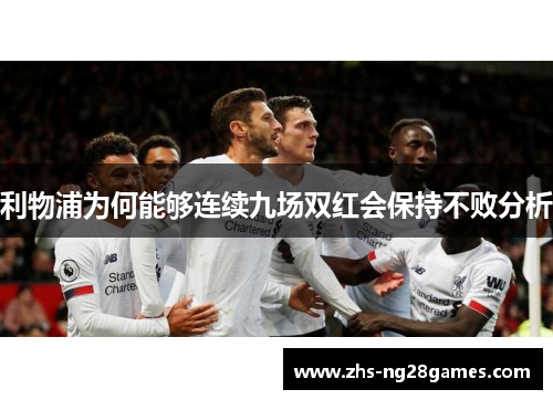 利物浦为何能够连续九场双红会保持不败分析 利物浦为何能够连续九场双红会保持不败分析