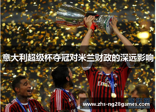意大利超级杯夺冠对米兰财政的深远影响