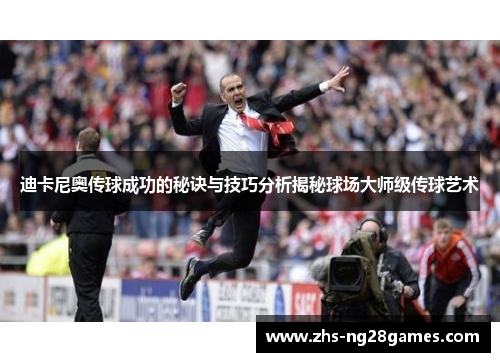 迪卡尼奥传球成功的秘诀与技巧分析揭秘球场大师级传球艺术 迪卡尼奥传球成功的秘诀与技巧分析揭秘球场大师级传球艺术