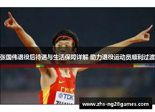 张国伟退役后待遇与生活保障详解 助力退役运动员顺利过渡 张国伟退役后待遇与生活保障详解 助力退役运动员顺利过渡