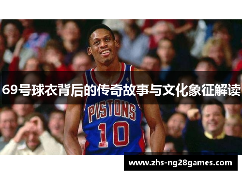 69号球衣背后的传奇故事与文化象征解读