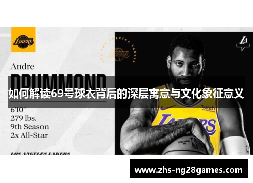如何解读69号球衣背后的深层寓意与文化象征意义 如何解读69号球衣背后的深层寓意与文化象征意义
