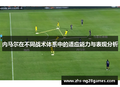 内马尔在不同战术体系中的适应能力与表现分析 内马尔在不同战术体系中的适应能力与表现分析