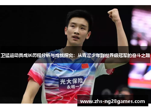 卫猛运动员成长历程分析与成就探究：从青涩少年到世界级冠军的奋斗之路