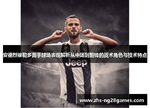 安德烈穆勒多面手球场表现解析从中场到前锋的战术角色与技术特点