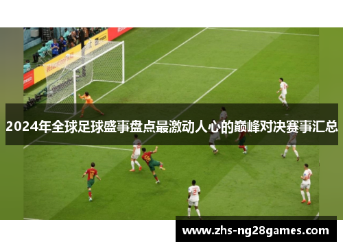 2024年全球足球盛事盘点最激动人心的巅峰对决赛事汇总