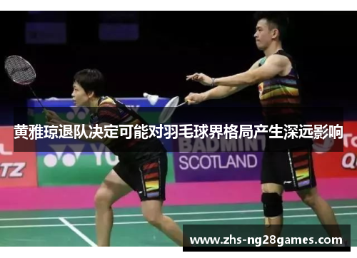 黄雅琼退队决定可能对羽毛球界格局产生深远影响