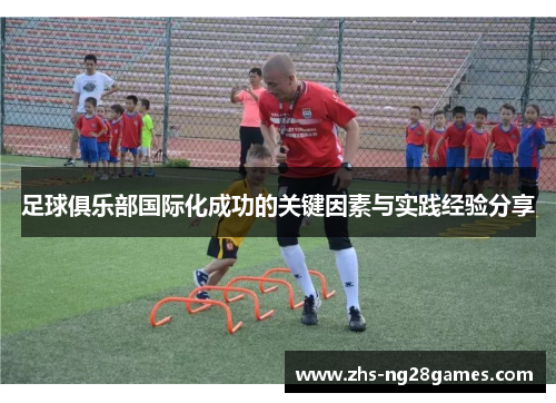 足球俱乐部国际化成功的关键因素与实践经验分享