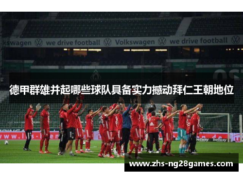 德甲群雄并起哪些球队具备实力撼动拜仁王朝地位