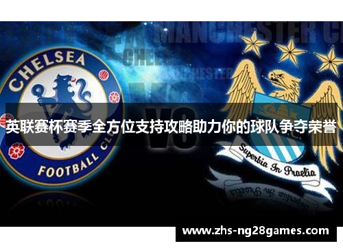 英联赛杯赛季全方位支持攻略助力你的球队争夺荣誉 英联赛杯赛季全方位支持攻略助力你的球队争夺荣誉