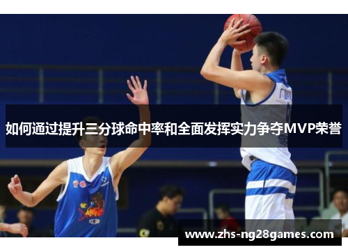 如何通过提升三分球命中率和全面发挥实力争夺MVP荣誉