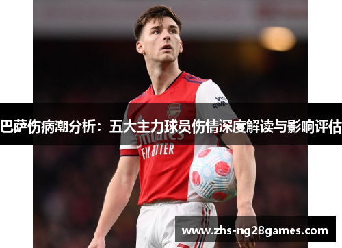 巴萨伤病潮分析:五大主力球员伤情深度解读与影响评估 巴萨伤病潮分析:五大主力球员伤情深度解读与影响评估