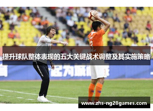 提升球队整体表现的五大关键战术调整及其实施策略